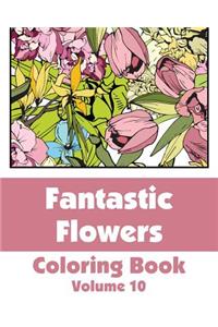 Fantastic Flowers Coloring Book (Volume 10)