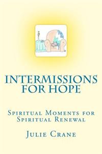 Intermissions for Hope: Spiritual Moments for Spiritual Renewal