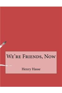We're Friends, Now