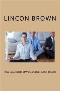 How to Meditate at Work and Not Get in Trouble