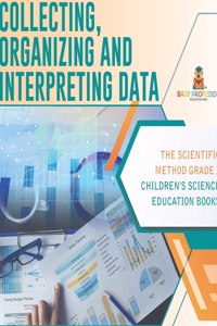 Collecting, Organizing and Interpreting Data The Scientific Method Grade 3 Children's Science Education Books