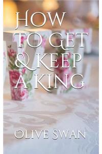 How to Get & Keep a King
