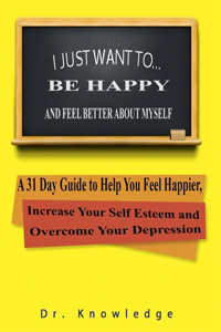 I Just Want To Be Happy and Feel Better About Myself