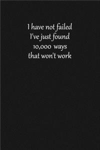 I have not failed. I've just found 10,000 ways that won't work