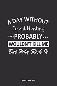 A Day Without Fossil Hunting Probably Wouldn't Kill Me But Why Risk It Weekly Planner 2020