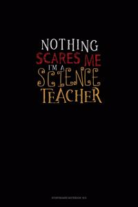 Nothing Scares Me I'm a Science Teacher