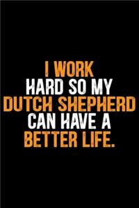 I Work Hard So My Dutch Shepherd Can Have a Better Life