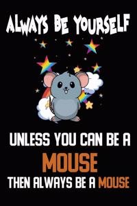 Always Be Yourself Unless You Can Be A Mouse Then Always Be A Mouse