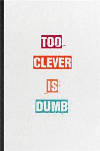 Too Clever Is Dumb