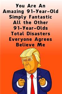 You Are An Amazing 91-Year-Old Simply Fantastic All the Other 91-Year-Olds: Lined Journal / Notebook - Donald Trump 91 Birthday Gift - Impactful 91 Years Old Wishes