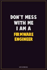 Don't Mess With Me, I Am A Firmware Engineer