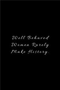 Well Behaved Women Rarely Make History
