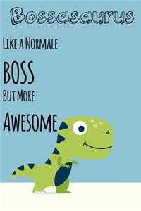 Bossasaurus Like a Normale BOSS But More Awesome