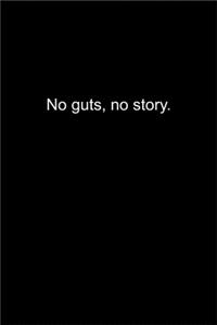 No guts, no story.