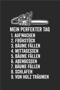 Mein perfekter Tag 1.Aufwachen 2. Frühstück 3. Bäume Fällen 4.Mittagessen. 5.Bäume Fällen 6.Abendessen 7.Bäume Fällen 8.Schlafen 9.Von Holz träumen