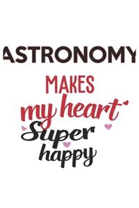 Astronomy Makes My Heart Super Happy Astronomy Lovers Astronomy Obsessed Notebook A beautiful