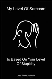 My Level Of Sarcasm Is Based On Your Level Of Stupidity
