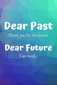 Dear Past Thank you for the lessons. Dear Future I'm ready.