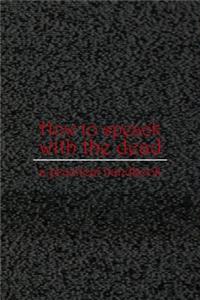How To Speack With The Dead A Practical Handbook