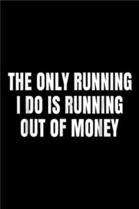 The Only Running I Do is Running Out of Money