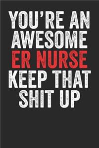 You're An Awesome ER Nurse Keep That Shit Up