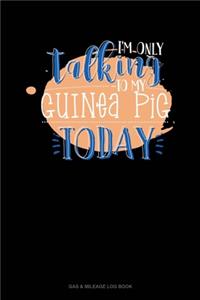 I'm Only Talking To My Guinea Pig Today