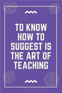 To know how to suggest is the art of teaching