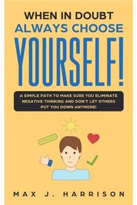 When in Doubt - Always Choose Yourself!