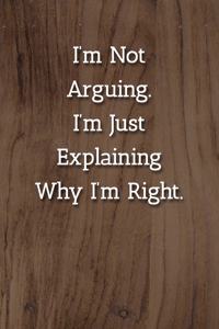 I'm Not Arguing.I'm Just Explaining Why I'm Right. Notebook