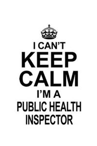 I Can't Keep Calm I'm A Public Health Inspector
