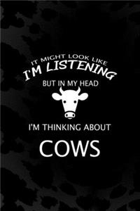It Might Look Like I'm Listening But In My Head I'm Thinking About Cows