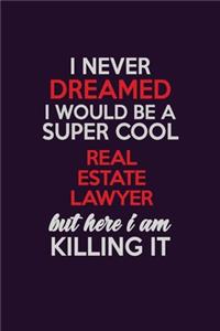 I Never Dreamed I Would Be A Super cool Real Estate Lawyer But Here I Am Killing It