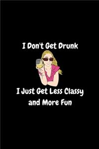 I Don't Get Drunk, I Get Less Classy and More Fun - Funny Journal