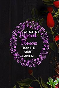 We Are All Different Flowers From The Same Garden