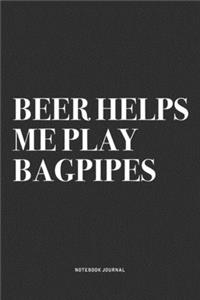 Beer Helps Me Play Bagpipes