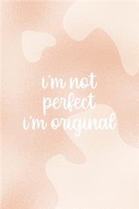 I'm Not Perfect. I'm Original.