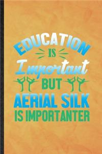 Education Is Important but Aerial Silk Is Importanter: Funny Blank Lined Yogic Workout Namaste Notebook/ Journal, Graduation Appreciation Gratitude Thank You Souvenir Gag Gift, Superb Graphic 110 Pages