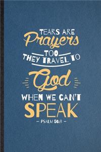 Tears Are Prayers Too They Travel to God When We Can't Speak Psalm 56