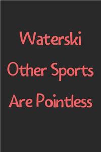 Waterski Other Sports Are Pointless