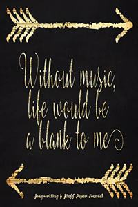 Without Music Life Would Be A Blank To Me