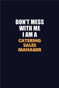 Don't Mess With Me I Am A Catering Sales Manager
