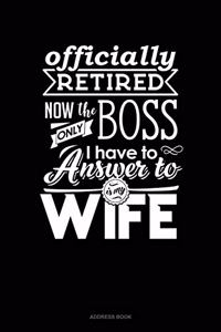 Officially Retired Now The Only Boss I Have To Answer to Is My Wife