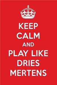 Keep Calm and Play Like Dries Mertens: Dries Mertens Designer Notebook