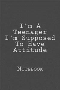 I'm A Teenager I'm Supposed To Have Attitude