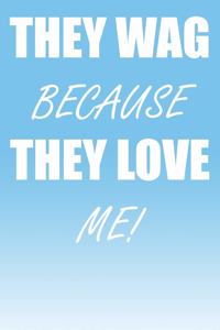 They Wag Because They Love Me!