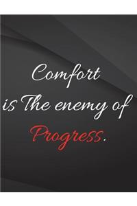 Comfort is the enemy of progress.