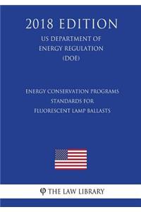 Energy Conservation Programs - Standards for Fluorescent Lamp Ballasts (US Department of Energy Regulation) (DOE) (2018 Edition)