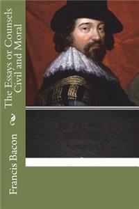 The Essays or Counsels Civil and Moral