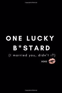 One Lucky B*astard, I Married You Didn't I?