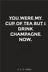 You Were My Cup of Tea But I Drink Champagne Now: Motivation, Notebook, Diary, Journal, Funny Notebooks